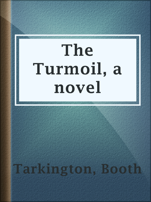 Title details for The Turmoil, a novel by Booth Tarkington - Available